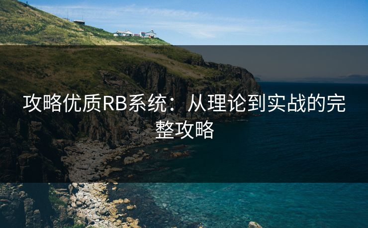 攻略优质RB系统：从理论到实战的完整攻略